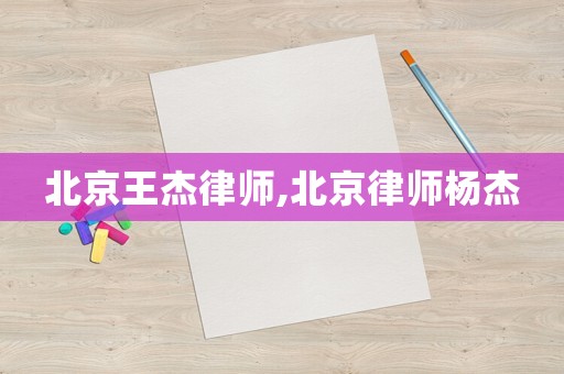 北京王杰律師,北京律師楊杰
