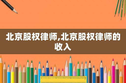 北京股權律師,北京股權律師的收入