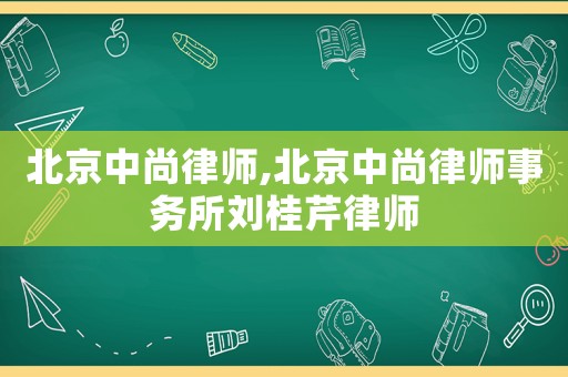 北京中尚律師,北京中尚律師事務所劉桂芹律師
