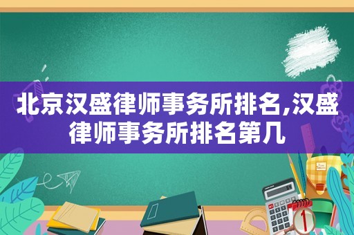 北京漢盛律師事務所排名,漢盛律師事務所排名第幾