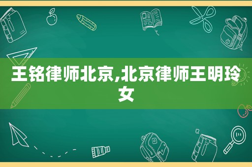 王銘律師北京,北京律師王明玲女