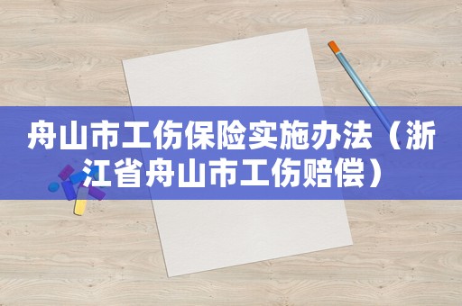 舟山市工傷保險實施辦法（浙江省舟山市工傷賠償）