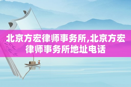 北京方宏律師事務所,北京方宏律師事務所地址電話