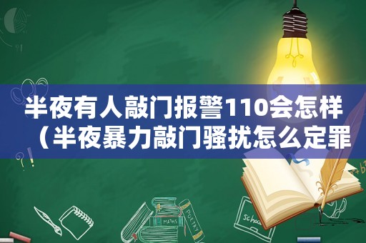 半夜有人敲門報警110會怎樣（半夜暴力敲門騷擾怎么定罪）