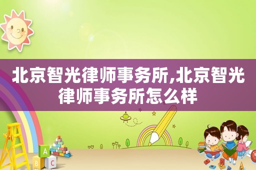 北京智光律師事務所,北京智光律師事務所怎么樣