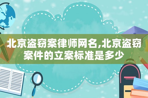北京盜竊案律師網名,北京盜竊案件的立案標準是多少