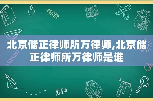 北京儲正律師所萬律師,北京儲正律師所萬律師是誰