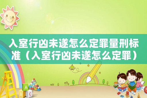 入室行兇未遂怎么定罪量刑標準（入室行兇未遂怎么定罪）