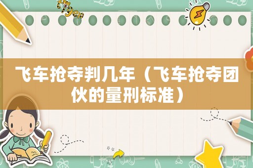 飛車搶奪判幾年（飛車搶奪團伙的量刑標(biāo)準(zhǔn)）