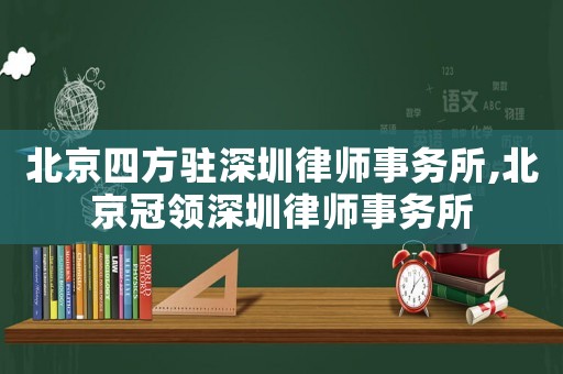 北京四方駐深圳律師事務所,北京冠領深圳律師事務所