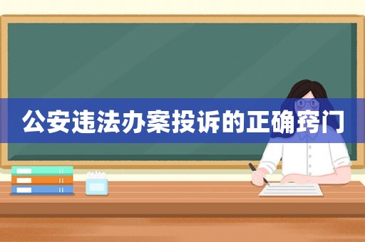 公安違法辦案投訴的正確竅門