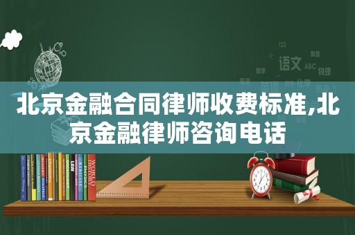 北京金融合同律師收費標準,北京金融律師咨詢電話