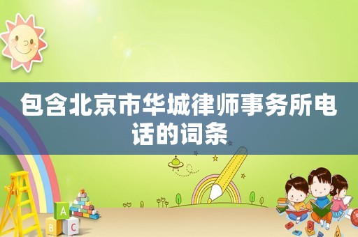 包含北京市華城律師事務所電話的詞條