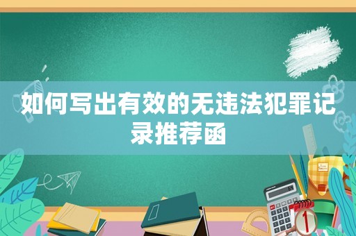 如何寫出有效的無違法犯罪記錄推薦函