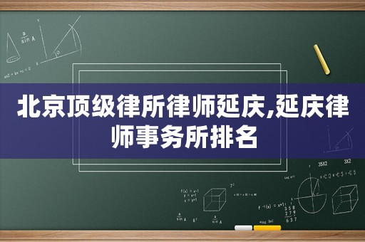 北京頂級律所律師延慶,延慶律師事務所排名