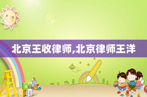 北京王收律師,北京律師王洋