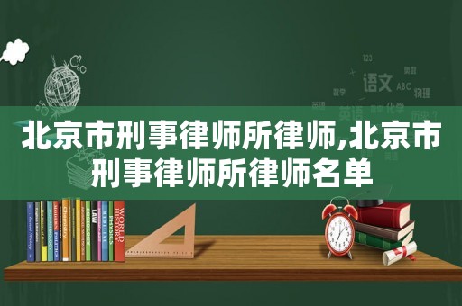 北京市刑事律師所律師,北京市刑事律師所律師名單