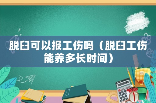 脫臼可以報工傷嗎（脫臼工傷能養多長時間）