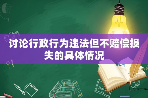 討論行政行為違法但不賠償損失的具體情況