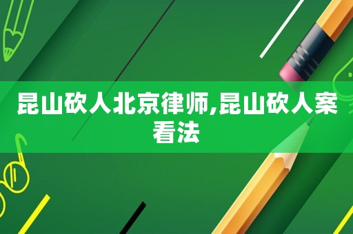 昆山砍人北京律師,昆山砍人案看法