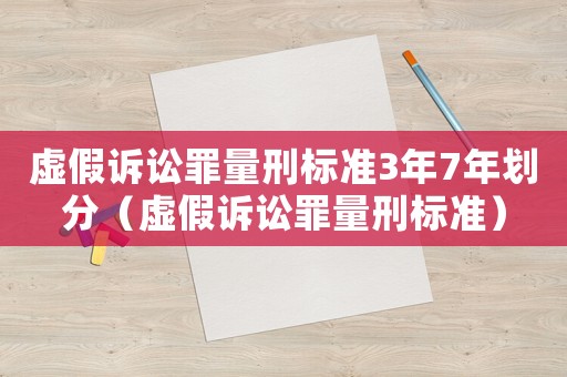虛假訴訟罪量刑標準3年7年劃分（虛假訴訟罪量刑標準）