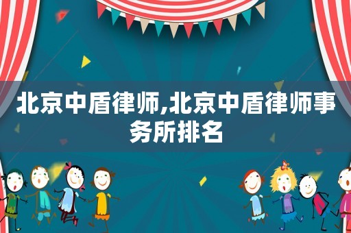 北京中盾律師,北京中盾律師事務所排名