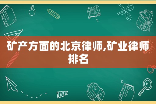 礦產方面的北京律師,礦業律師排名