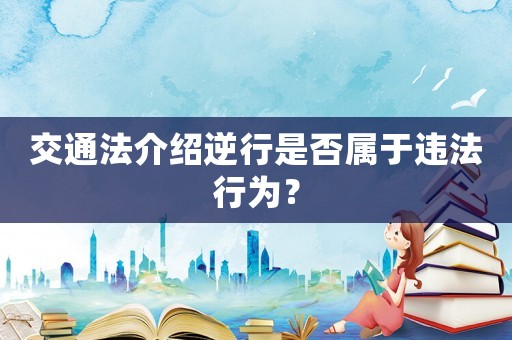 交通法介紹逆行是否屬于違法行為？