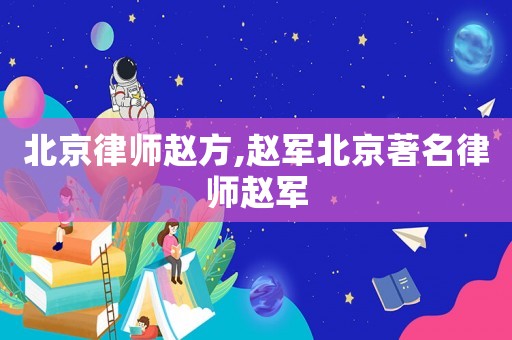 北京律師趙方,趙軍北京著名律師趙軍