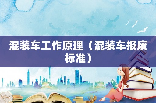 混裝車工作原理（混裝車報廢標準）