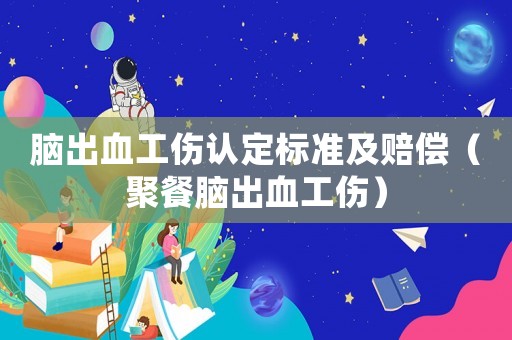 腦出血工傷認定標準及賠償（聚餐腦出血工傷）