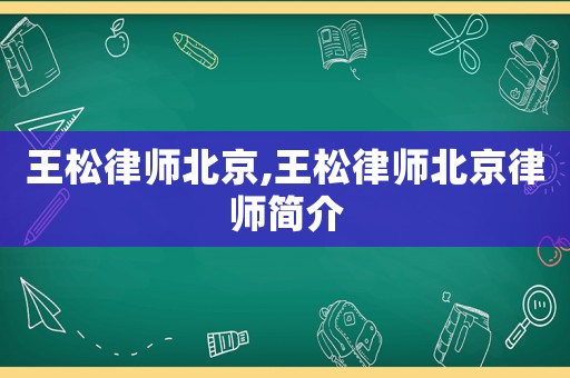 王松律師北京,王松律師北京律師簡介