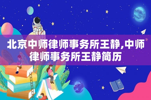 北京中師律師事務所王靜,中師律師事務所王靜簡歷