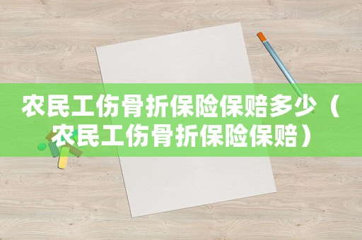 農民工傷骨折保險保賠多少（農民工傷骨折保險保賠）