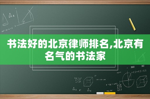 書法好的北京律師排名,北京有名氣的書法家