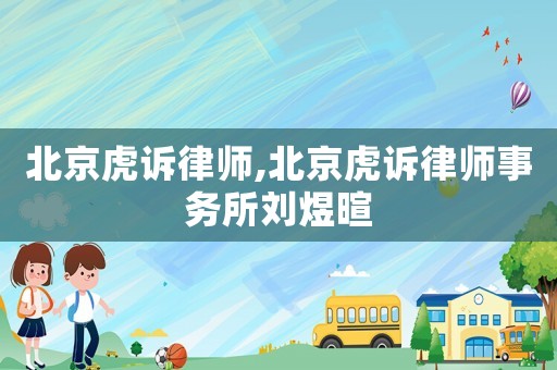 北京虎訴律師,北京虎訴律師事務所劉煜暄
