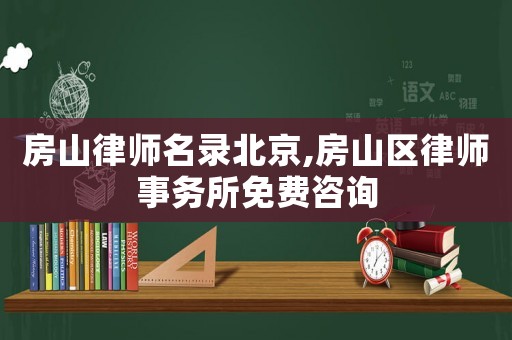 房山律師名錄北京,房山區(qū)律師事務(wù)所免費(fèi)咨詢