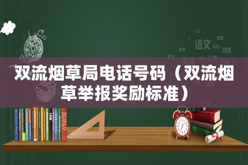 雙流煙草局電話號碼（雙流煙草舉報獎勵標準）