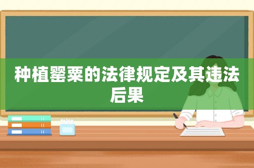 種植罌粟的法律規定及其違法后果