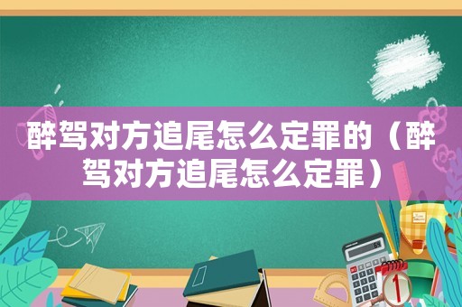 醉駕對方追尾怎么定罪的（醉駕對方追尾怎么定罪）