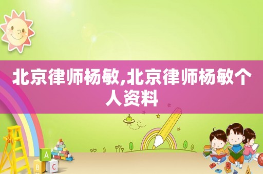 北京律師楊敏,北京律師楊敏個人資料