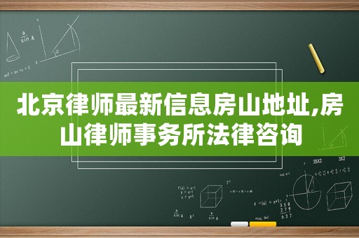 北京律師最新信息房山地址,房山律師事務所法律咨詢