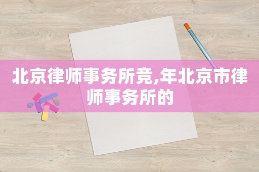 北京律師事務所競,年北京市律師事務所的