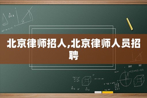 北京律師招人,北京律師人員招聘