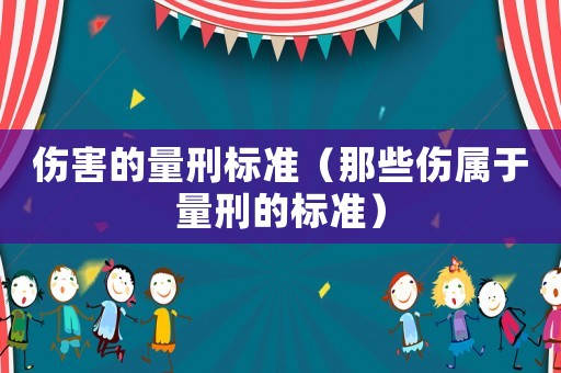 傷害的量刑標準（那些傷屬于量刑的標準）