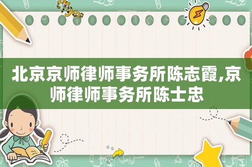 北京京師律師事務所陳志霞,京師律師事務所陳士忠