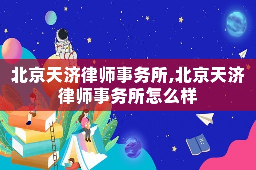 北京天濟(jì)律師事務(wù)所,北京天濟(jì)律師事務(wù)所怎么樣
