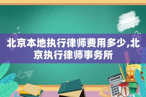 北京本地執行律師費用多少,北京執行律師事務所