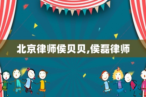北京律師侯貝貝,侯磊律師