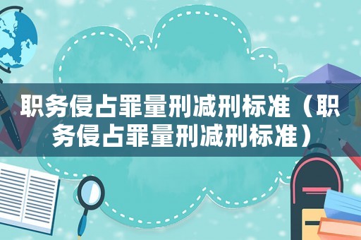 職務侵占罪量刑減刑標準（職務侵占罪量刑減刑標準）